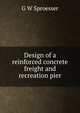 Design of a reinforced concrete freight and recreation pier, G W Sproesser 