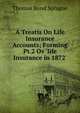 A Treatis On Life Insurance Accounts; Forming Pt.2 Ov 'life Insurance in 1872'., Thomas Bond Sprague 