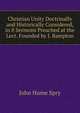 Christian Unity Doctrinally and Historically Considered, in 8 Sermons Preached at the Lect. Founded by J. Bampton, John Hume Spry 
