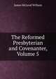 The Reformed Presbyterian and Covenanter, Volume 5, James McLeod Willson 
