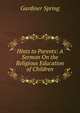 Hints to Parents: A Sermon On the Religious Education of Children, Gardiner Spring 
