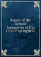 Report of the School Committee of the City of Springfield, 