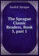 The Sprague Classic Readers, Book 5, part 1, Sarah E. Sprague 