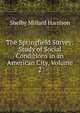 The Springfield Survey: Study of Social Conditions in an American City, Volume 2, Shelby Millard Harrison 