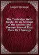 The Tunbridge Wells Guide; Or an Account of the Ancient and Present State of That Place By J. Sprange, Jasper Sprange 