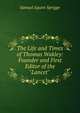 The Life and Times of Thomas Wakley: Founder and First Editor of the "Lancet" ., Samuel Squire Sprigge 