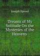 Dreams of My Solitude On the Mysteries of the Heavens ., Joseph Sproul 