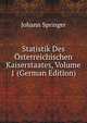 Statistik Des Osterreichischen Kaiserstaates, Volume 1 (German Edition), Johann Springer 