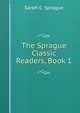 The Sprague Classic Readers, Book 1, Sarah E. Sprague 