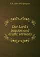 Our Lord's passion and death: sermons, C H. 1834-1892 Spurgeon 