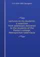 Lectures to my students: a selection from addresses delivered to the students of the Pastor's college, Metropolitan tabernacle, C H. 1834-1892 Spurgeon 
