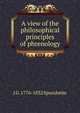A view of the philosophical principles of phrenology, J G. 1776-1832 Spurzheim 