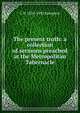 The present truth: a collection of sermons preached at the Metropolitan Tabernacle, C H. 1834-1892 Spurgeon 