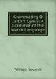 Grammadeg O Iaith Y Cymry: A Grammar of the Welsh Language, William Spurrell 