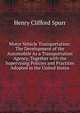 Motor Vehicle Transportation: The Development of the Automobile As a Transportation Agency, Together with the Supervising Policies and Practices Adopted in the United States, Henry Clifford Spurr 