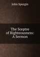 The Sceptre of Righteousness: A Sermon, John Spurgin 