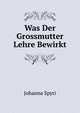 Was Der Grossmutter Lehre Bewirkt, Johanna Spyri 