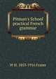 Pitman's School practical French grammar, W H. 1853-1916 Fraser 