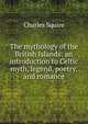 The mythology of the British Islands: an introduction to Celtic myth, legend, poetry, and romance, Charles Squire 
