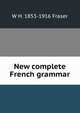 New complete French grammar, W H. 1853-1916 Fraser 