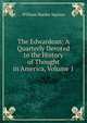 The Edwardean: A Quarterly Devoted to the History of Thought in America, Volume 1, William Harder Squires 