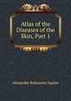 Atlas of the Diseases of the Skin, Part 1, Alexander Balmanno Squire 