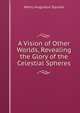A Vision of Other Worlds, Revealing the Glory of the Celestial Spheres, Henry Augustus Squires 