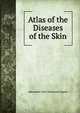 Atlas of the Diseases of the Skin, Alexander John Balmanno Squire 