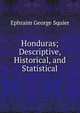 Honduras; Descriptive, Historical, and Statistical, Ephraim George Squier 