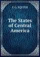 The States of Central America, E G. SQUIER 