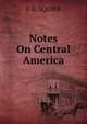 Notes On Central America, E G. SQUIER 