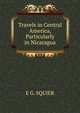 Travels in Central America, Particularly in Nicaragua, E G. SQUIER 