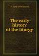 The early history of the liturgy, J H. 1868-1954 Srawley 