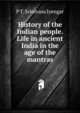 History of the Indian people. Life in ancient India in the age of the mantras, P T. Srinivasa Iyengar 