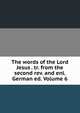 The words of the Lord Jesus . tr. from the second rev. and enl. German ed. Volume 6, 