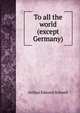 To all the world (except Germany), Arthur Edward Stilwell 