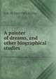 A painter of dreams, and other biographical studies, A M. W. 1865-1965 Stirling 