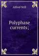Polyphase currents;, Alfred Still 