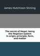 The secret of Hegel: being the Hegelian system in origin, principle, form, and matter, James Hutchison Stirling 