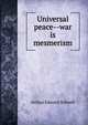 Universal peace--war is mesmerism, Arthur Edward Stilwell 