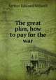 The great plan, how to pay for the war, Arthur Edward Stilwell 