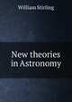 New theories in Astronomy, William Stirling 