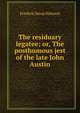 The residuary legatee; or, The posthumous jest of the late John Austin, Frederic Jesup Stimson 