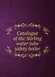 Catalogue of the Stirling water tube safety boiler, 