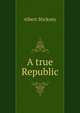 A true Republic, Albert Stickney 