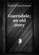Guerndale; an old story, Frederic Jesup Stimson 