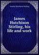 James Hutchison Stirling, his life and work, Amelia Hutchison Stirling 