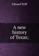 A new history of Texas;, Edward Stiff 