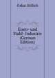 Eisen- und Stahl- Industrie (German Edition), Oskar Stillich 