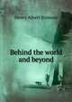 Behind the world and beyond, Henry Albert Stimson 